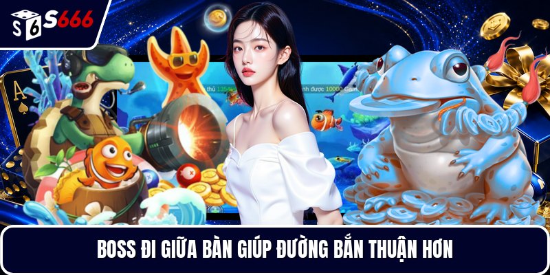 Boss đi giữa bàn giúp đường bắn thuận hơn