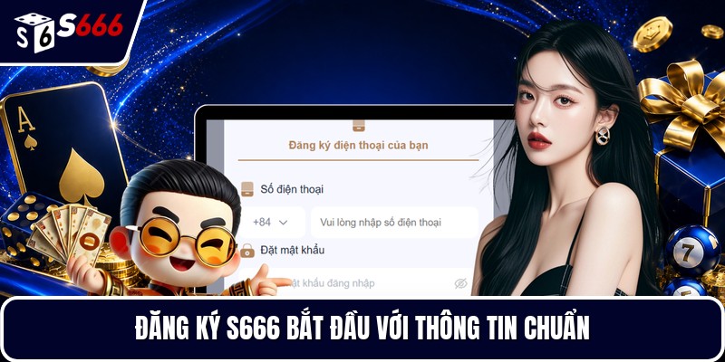 Đăng ký S666 bắt đầu với thông tin chuẩn