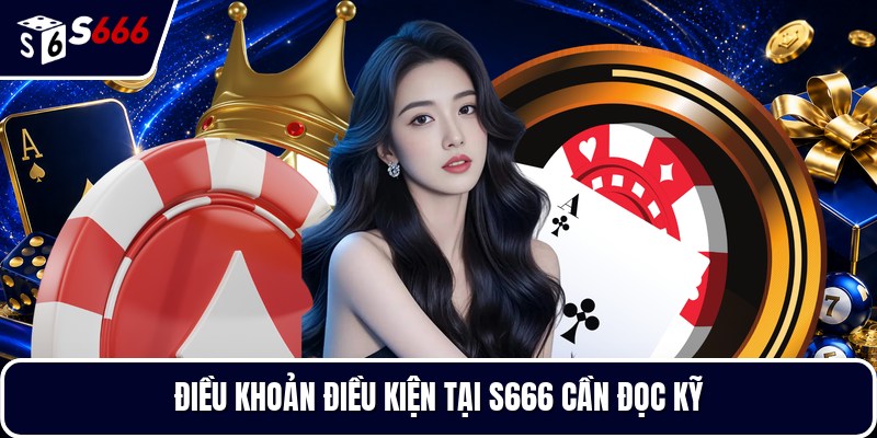Điều khoản điều kiện tại S666 cần đọc kỹ