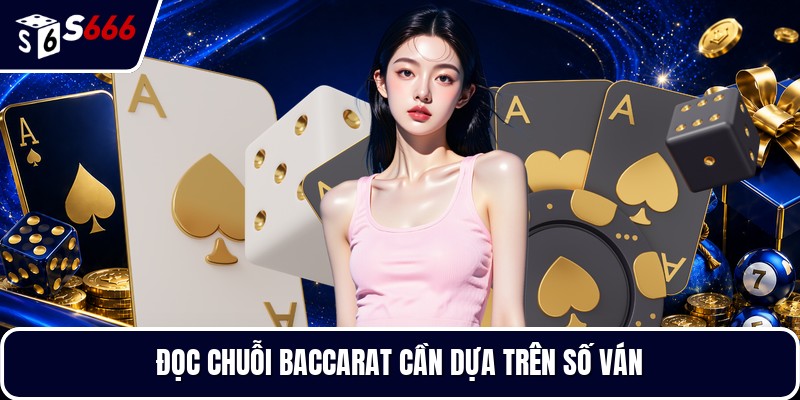 Đọc chuỗi baccarat cần dựa trên số ván