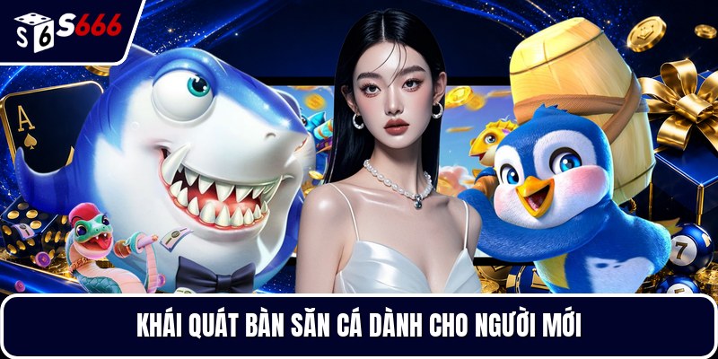 Khái quát bàn săn cá dành cho người mới