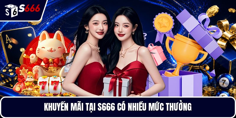 Khuyến mãi tại S666 có nhiều mức thưởng